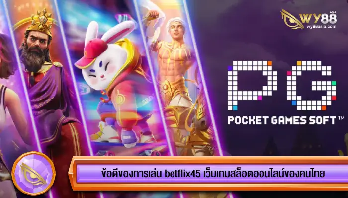 ข้อดีของการเล่น betflix45 เว็บเกมสล็อตออนไลน์ของคนไทย