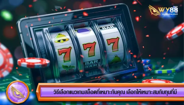 วิธีเลือกแนวเกมสล็อตที่เหมาะกับคุณ เลือกให้เหมาะสมกับทุนที่มี