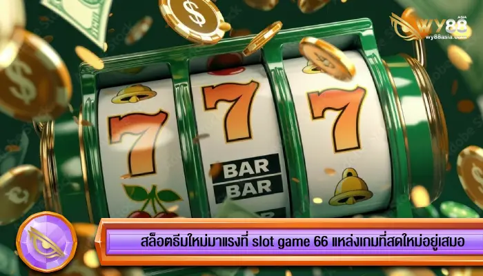 สล็อตธีมใหม่มาแรงที่ slot game 66 แหล่งเกมที่สดใหม่อยู่เสมอ